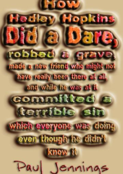 HOW HEDLEY HOPKINS DID A DARE, ROBBED A GRAVE, MADE A NEW FRIEND WHO MIGHT NOT HAVE REALLY BEEN THERE AT ALL... Cover