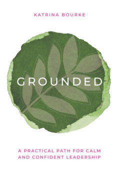 GROUNDED BY KATRINA BOURKE: A PRACTICAL PATH FOR CALM AND CONFIDENT LEADERSHIP Cover